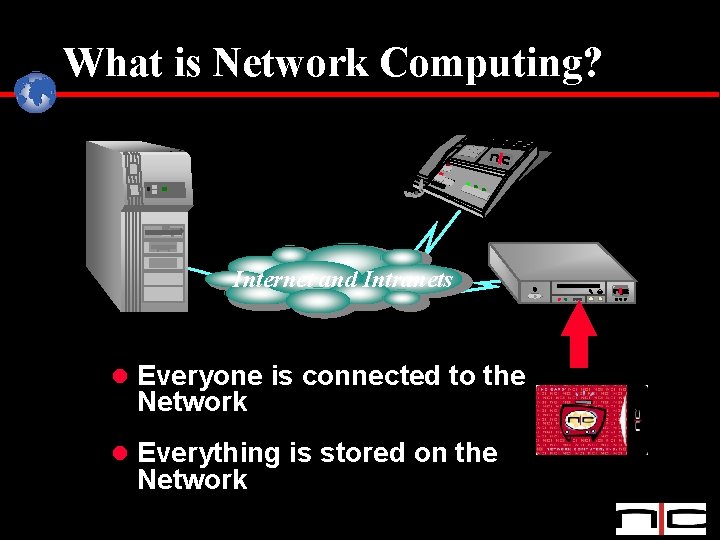 What is Network Computing? Applications Entertainment Information Services Internet and Intranets NC Server l