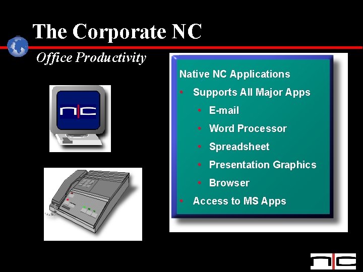 The Corporate NC Office Productivity Native NC Applications • Supports All Major Apps •