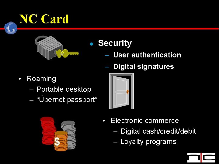 NC Card l Security – User authentication – Digital signatures • Roaming – Portable