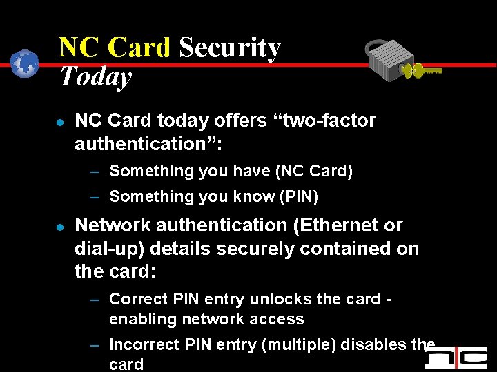 NC Card Security Today l NC Card today offers “two-factor authentication”: – Something you