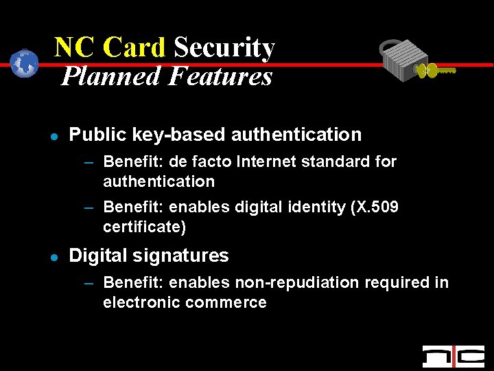 NC Card Security Planned Features l Public key-based authentication – Benefit: de facto Internet