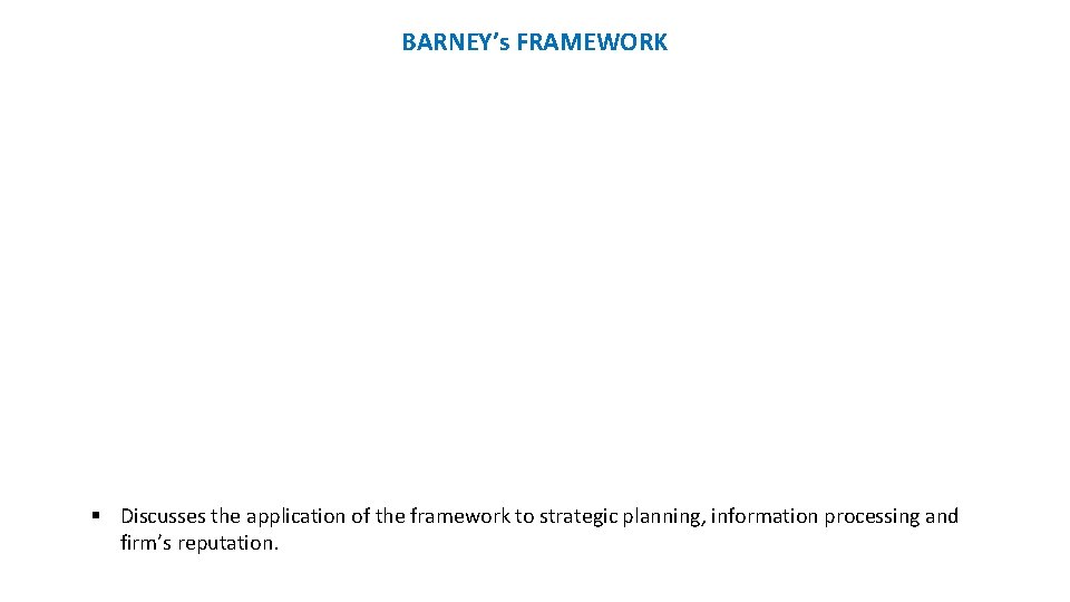 BARNEY’s FRAMEWORK § Discusses the application of the framework to strategic planning, information processing