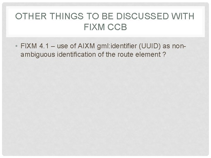 OTHER THINGS TO BE DISCUSSED WITH FIXM CCB • FIXM 4. 1 – use