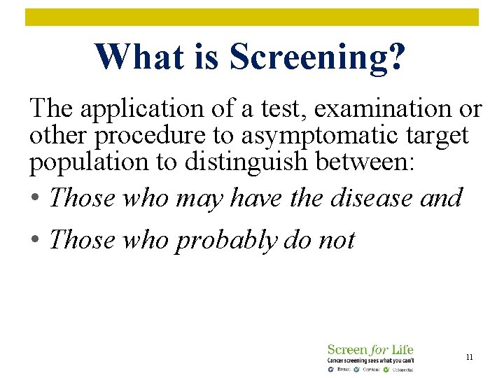 What is Screening? The application of a test, examination or other procedure to asymptomatic