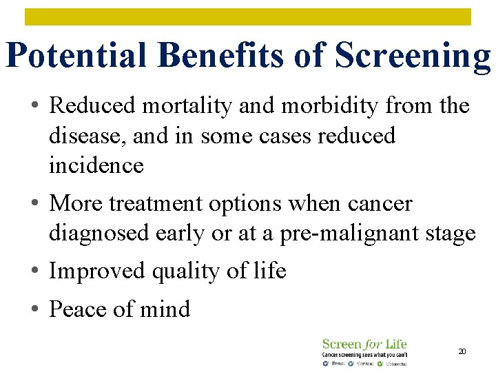 Potential Benefits of Screening • Reduced mortality and morbidity from the disease, and in