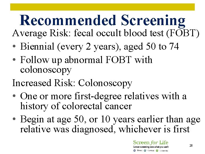 Recommended Screening Average Risk: fecal occult blood test (FOBT) • Biennial (every 2 years),