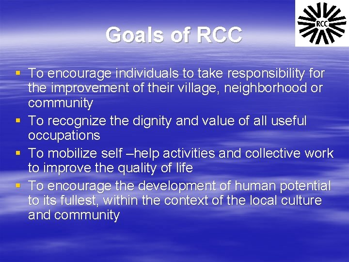 Goals of RCC § To encourage individuals to take responsibility for the improvement of