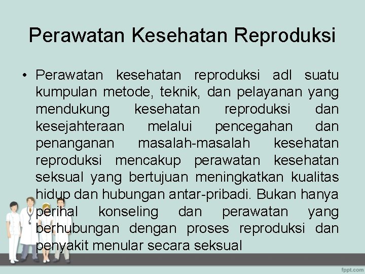 Perawatan Kesehatan Reproduksi • Perawatan kesehatan reproduksi adl suatu kumpulan metode, teknik, dan pelayanan