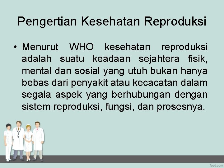 Pengertian Kesehatan Reproduksi • Menurut WHO kesehatan reproduksi adalah suatu keadaan sejahtera fisik, mental
