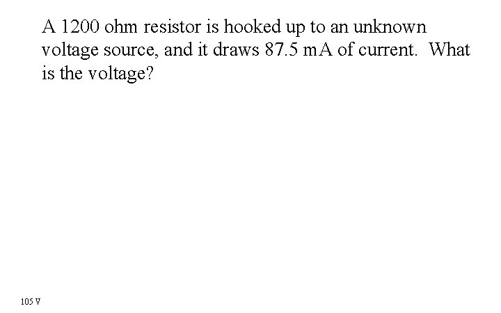 A 1200 ohm resistor is hooked up to an unknown voltage source, and it
