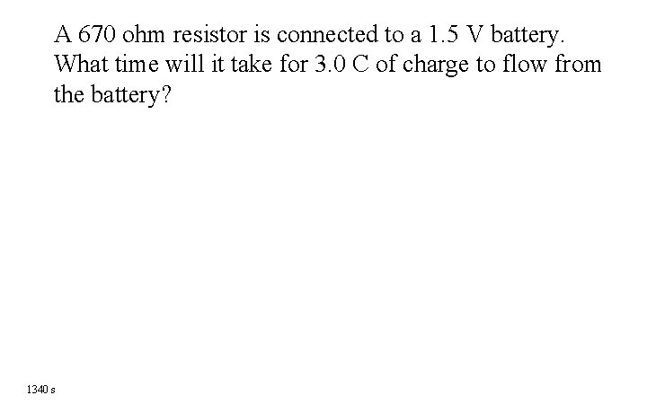 A 670 ohm resistor is connected to a 1. 5 V battery. What time