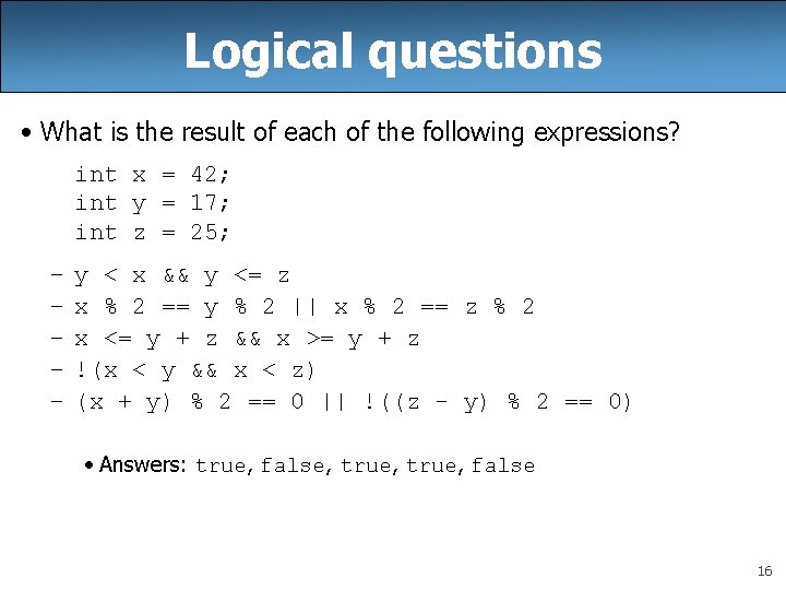 Logical questions • What is the result of each of the following expressions? int