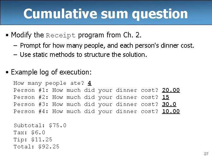 Cumulative sum question • Modify the Receipt program from Ch. 2. – Prompt for