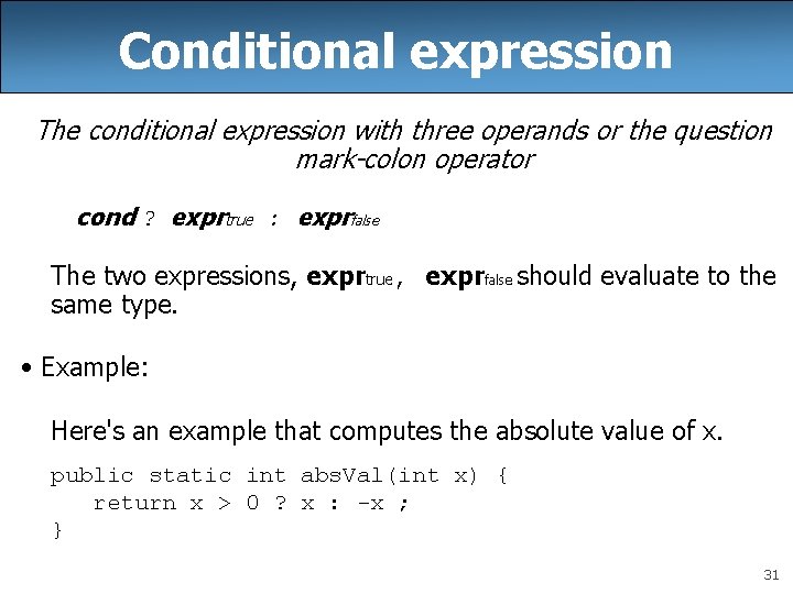 Conditional expression The conditional expression with three operands or the question mark-colon operator cond
