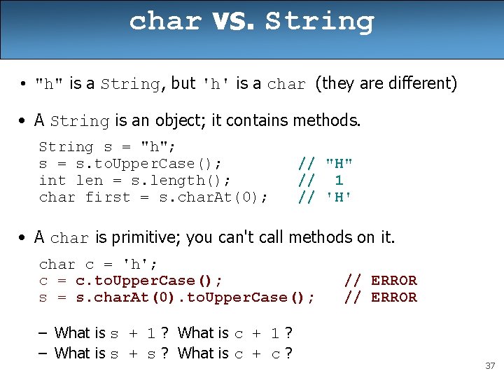 char vs. String • "h" is a String, but 'h' is a char (they