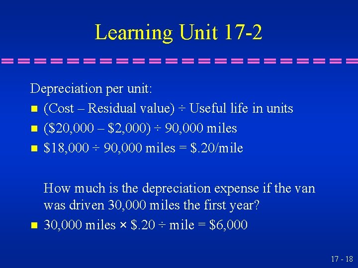 Learning Unit 17 -2 Depreciation per unit: n (Cost – Residual value) ÷ Useful