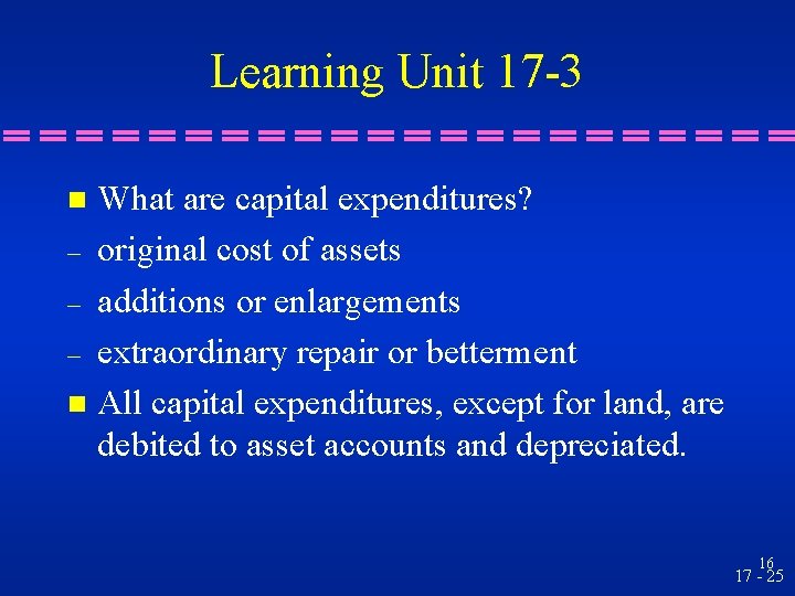 Learning Unit 17 -3 What are capital expenditures? – original cost of assets –