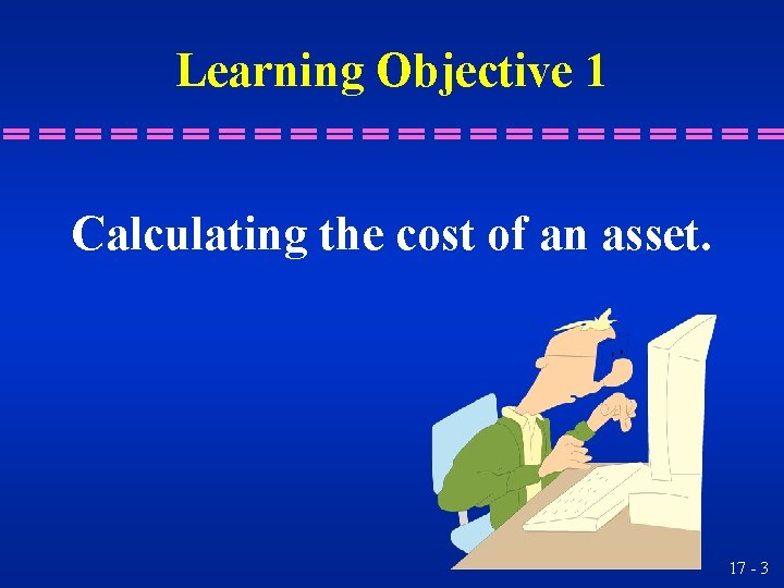 Learning Objective 1 Calculating the cost of an asset. 17 - 3 
