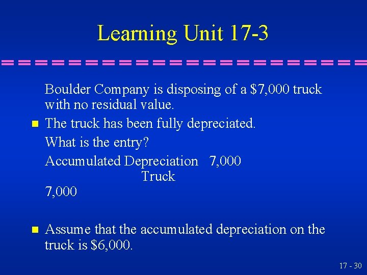 Learning Unit 17 -3 n n Boulder Company is disposing of a $7, 000