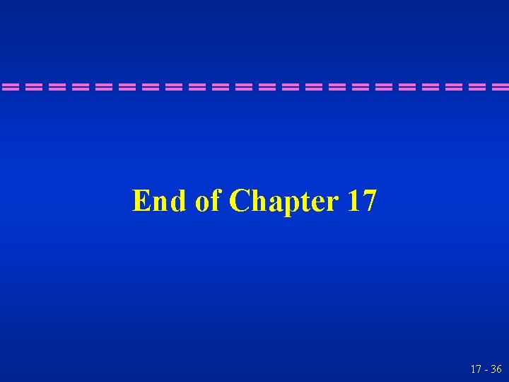 End of Chapter 17 17 - 36 