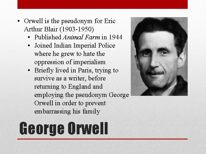  • Orwell is the pseudonym for Eric Arthur Blair (1903 -1950) • Published