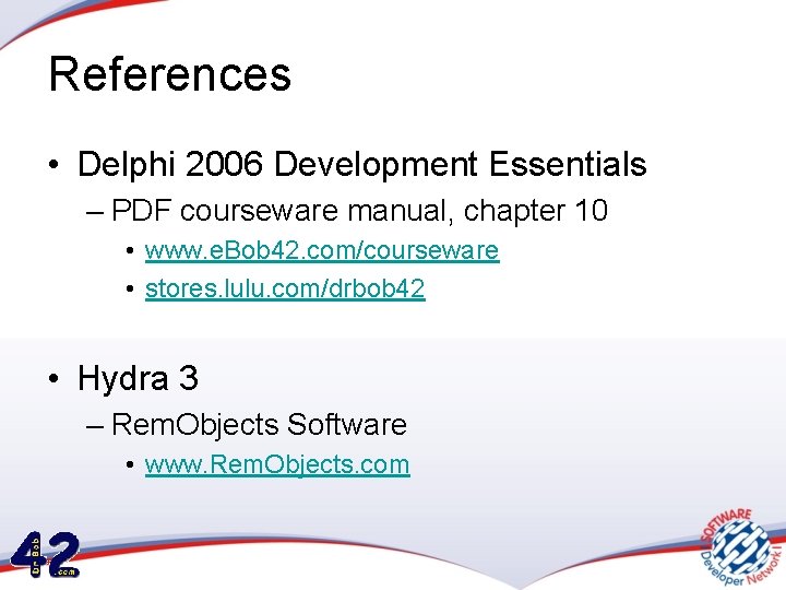 References • Delphi 2006 Development Essentials – PDF courseware manual, chapter 10 • www.