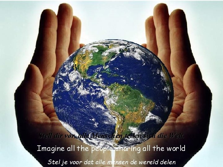 Stell dir vor, alle Menschen teilen sich die Welt. Imagine all the people sharing