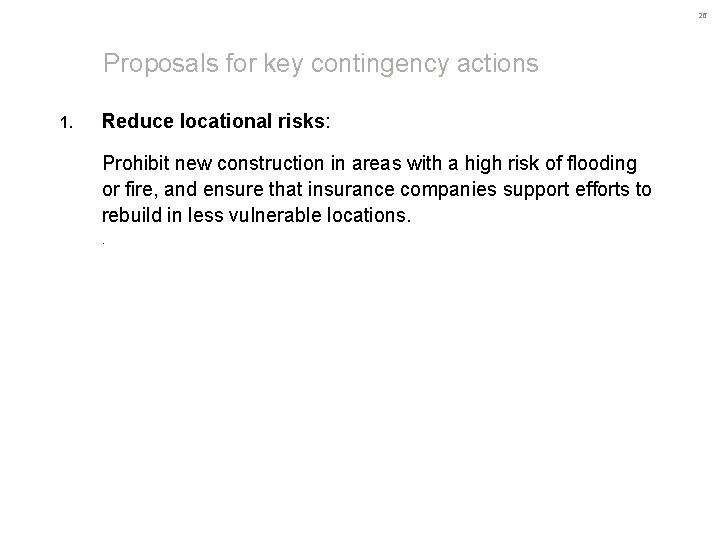 26 Proposals for key contingency actions 1. Reduce locational risks: Prohibit new construction in