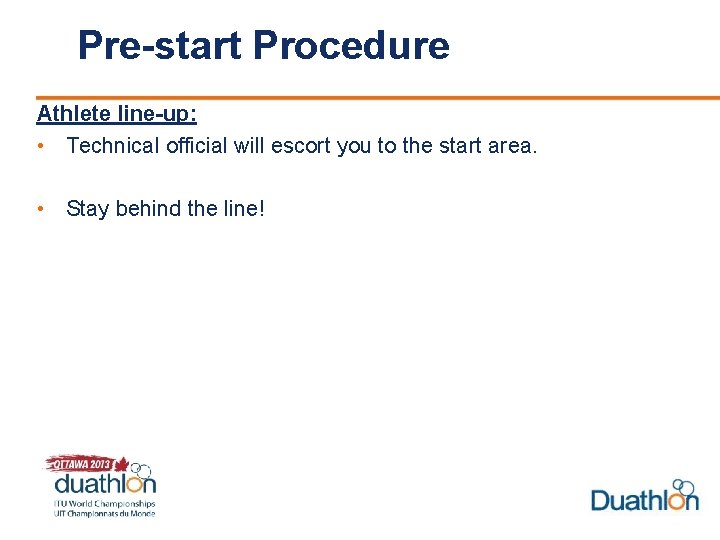 Pre-start Procedure Athlete line-up: • Technical official will escort you to the start area.