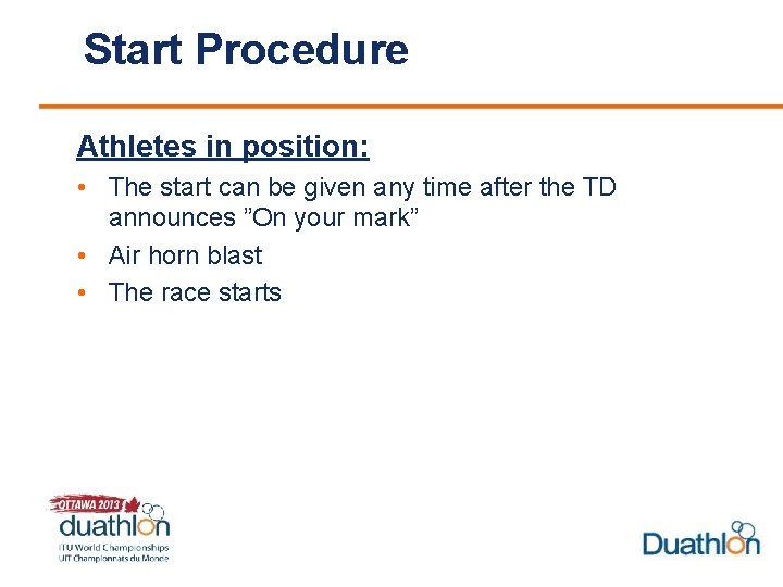 Start Procedure Athletes in position: • The start can be given any time after