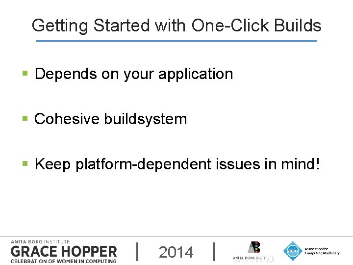 Getting Started with One-Click Builds § Depends on your application § Cohesive buildsystem §