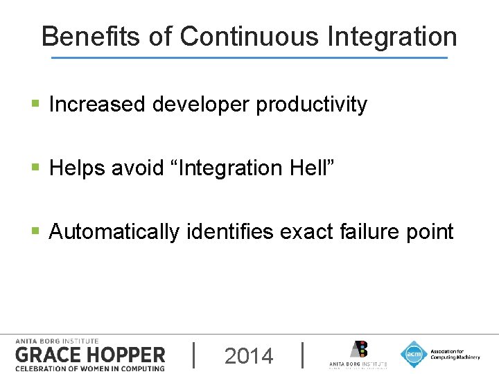 Benefits of Continuous Integration § Increased developer productivity § Helps avoid “Integration Hell” §