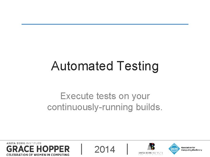 Automated Testing Execute tests on your continuously-running builds. 2014 