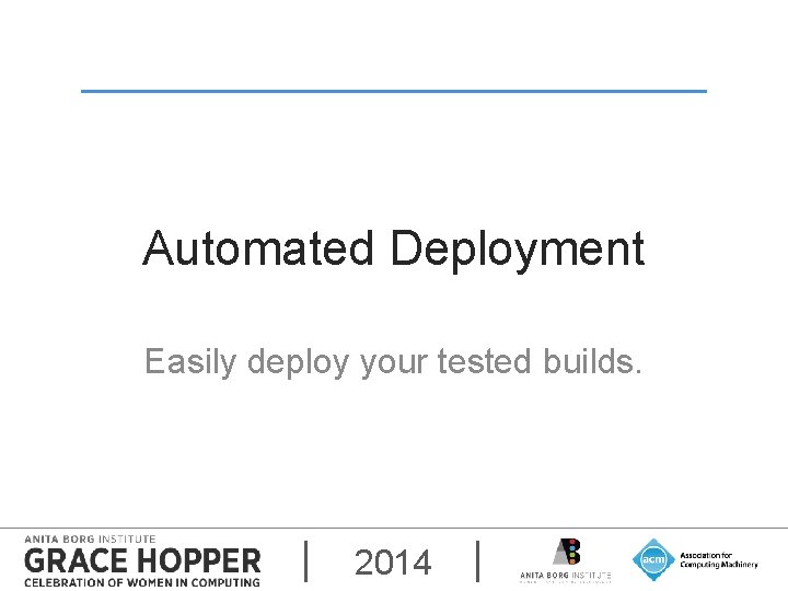 Automated Deployment Easily deploy your tested builds. 2014 