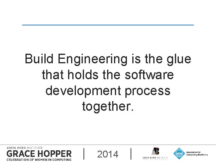 Build Engineering is the glue that holds the software development process together. 2014 