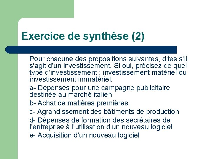 Exercice de synthèse (2) Pour chacune des propositions suivantes, dites s’il s’agit d’un investissement.