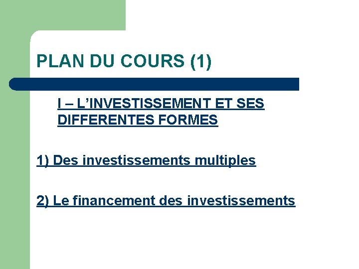PLAN DU COURS (1) I – L’INVESTISSEMENT ET SES DIFFERENTES FORMES 1) Des investissements