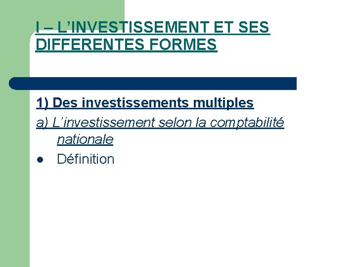 I – L’INVESTISSEMENT ET SES DIFFERENTES FORMES 1) Des investissements multiples a) L’investissement selon