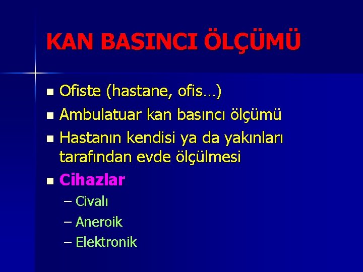 KAN BASINCI ÖLÇÜMÜ Ofiste (hastane, ofis…) n Ambulatuar kan basıncı ölçümü n Hastanın kendisi