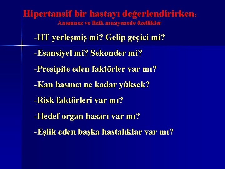 Hipertansif bir hastayı değerlendirirken: Anamnez ve fizik muayenede özellikler -HT yerleşmiş mi? Gelip geçici