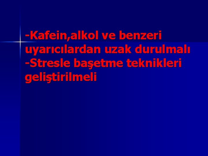 -Kafein, alkol ve benzeri uyarıcılardan uzak durulmalı -Stresle başetme teknikleri geliştirilmeli 