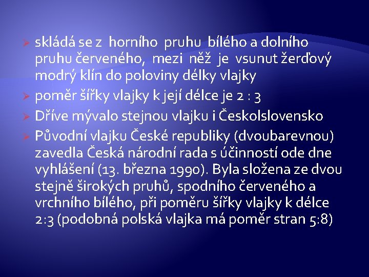 skládá se z horního pruhu bílého a dolního pruhu červeného, mezi něž je vsunut