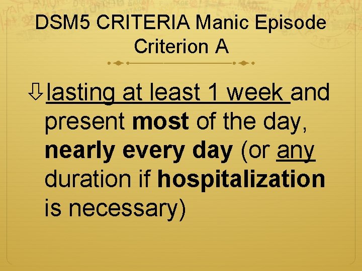DSM 5 CRITERIA Manic Episode Criterion A lasting at least 1 week and present