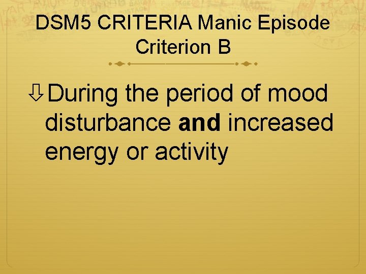 DSM 5 CRITERIA Manic Episode Criterion B During the period of mood disturbance and