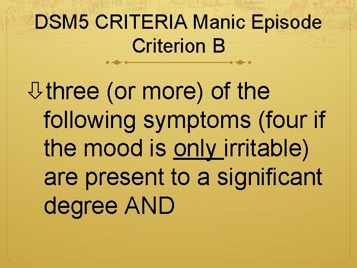 DSM 5 CRITERIA Manic Episode Criterion B three (or more) of the following symptoms