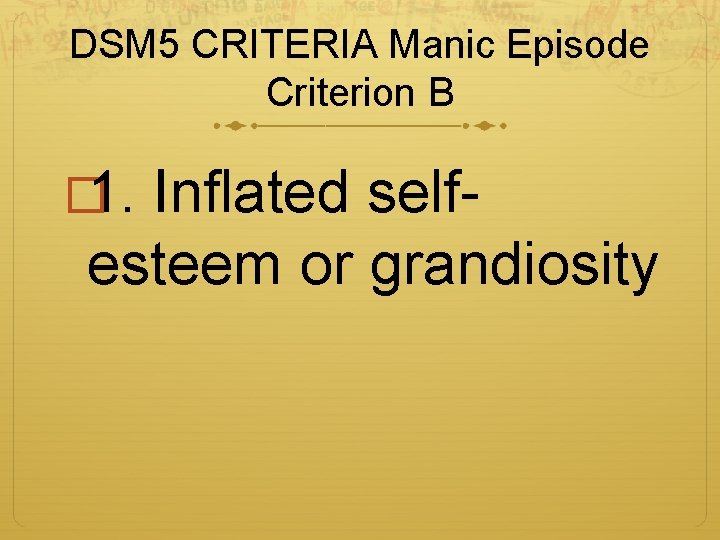 DSM 5 CRITERIA Manic Episode Criterion B � 1. Inflated selfesteem or grandiosity 