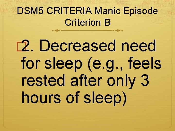 DSM 5 CRITERIA Manic Episode Criterion B � 2. Decreased need for sleep (e.