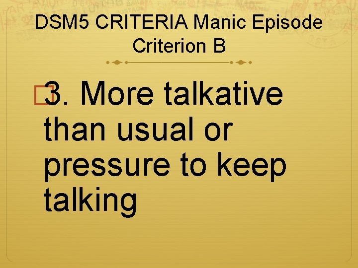 DSM 5 CRITERIA Manic Episode Criterion B � 3. More talkative than usual or