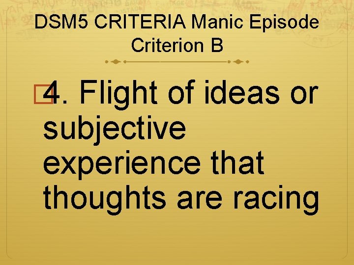 DSM 5 CRITERIA Manic Episode Criterion B � 4. Flight of ideas or subjective