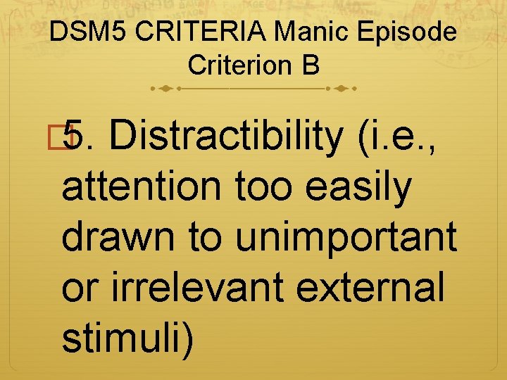 DSM 5 CRITERIA Manic Episode Criterion B � 5. Distractibility (i. e. , attention